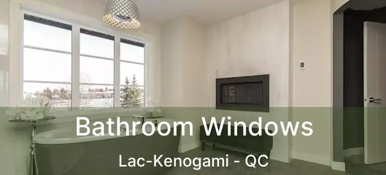  Bathroom Windows Lac-Kenogami - QC