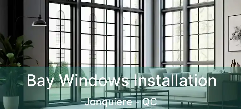  Bay Windows Installation Jonquiere - QC