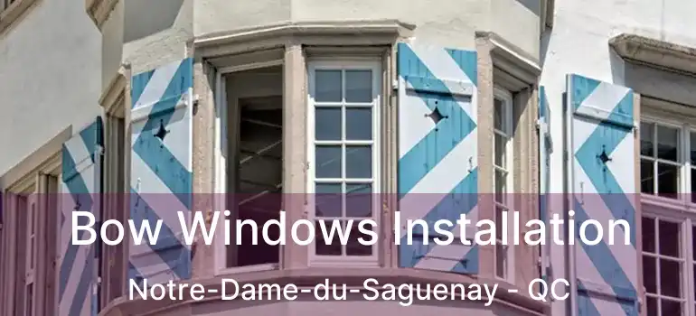  Bow Windows Installation Notre-Dame-du-Saguenay - QC