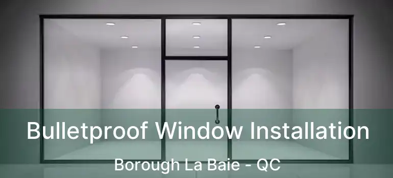  Bulletproof Window Installation Borough La Baie - QC