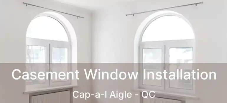  Casement Window Installation Cap-a-l Aigle - QC