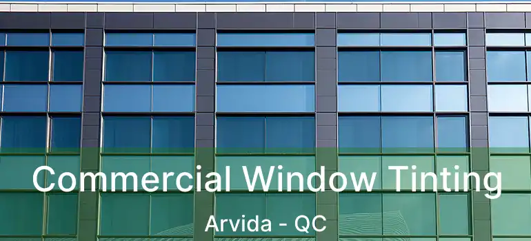  Commercial Window Tinting Arvida - QC