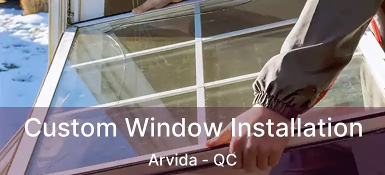  Custom Window Installation Arvida - QC