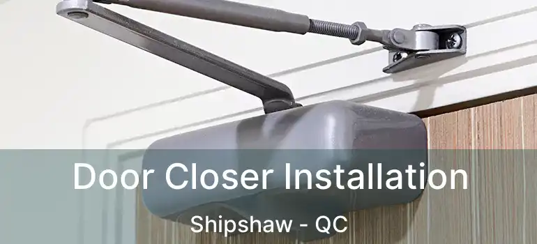  Door Closer Installation Shipshaw - QC