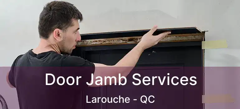  Door Jamb Services Larouche - QC