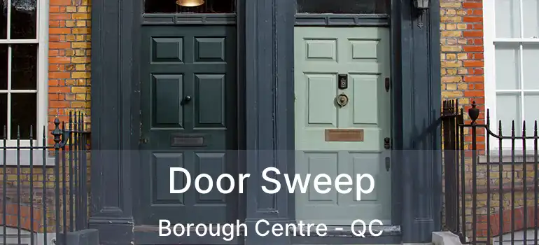  Door Sweep Borough Centre - QC