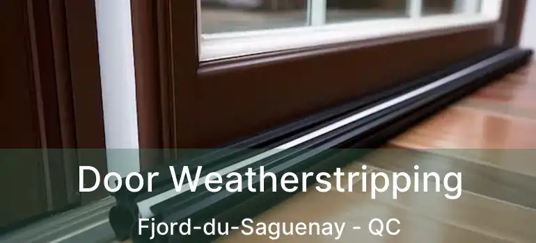  Door Weatherstripping Fjord-du-Saguenay - QC