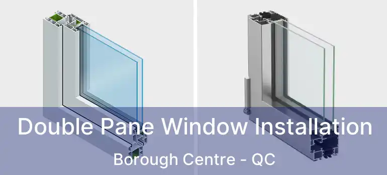  Double Pane Window Installation Borough Centre - QC