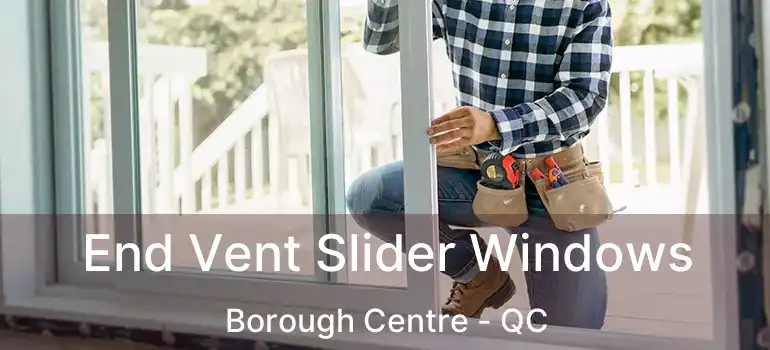  End Vent Slider Windows Borough Centre - QC