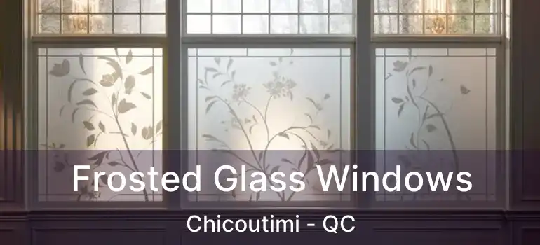  Frosted Glass Windows Chicoutimi - QC