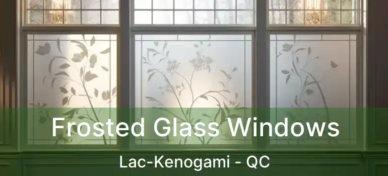  Frosted Glass Windows Lac-Kenogami - QC