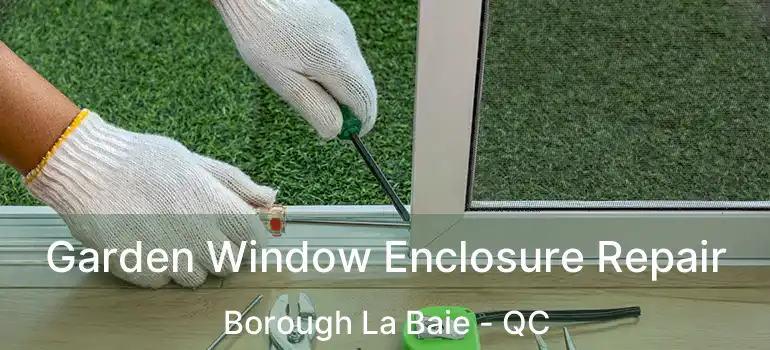  Garden Window Enclosure Repair Borough La Baie - QC