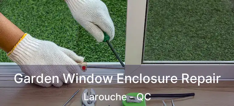  Garden Window Enclosure Repair Larouche - QC