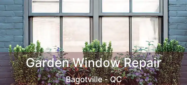  Garden Window Repair Bagotville - QC
