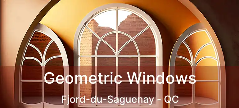  Geometric Windows Fjord-du-Saguenay - QC
