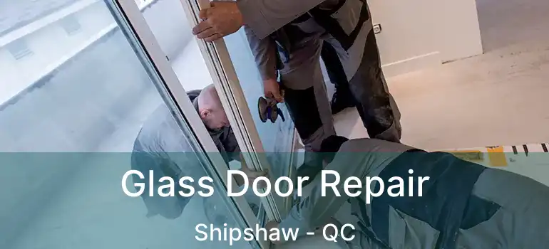  Glass Door Repair Shipshaw - QC