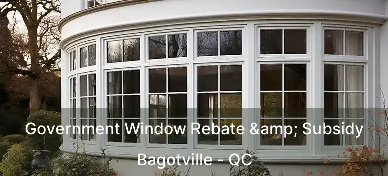  Government Window Rebate & Subsidy Bagotville - QC