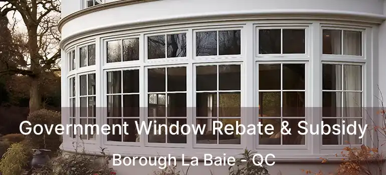  Government Window Rebate & Subsidy Borough La Baie - QC