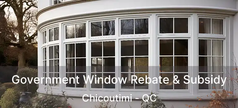  Government Window Rebate & Subsidy Chicoutimi - QC