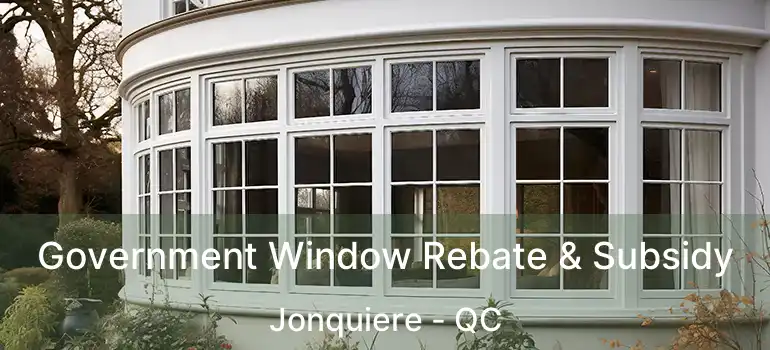  Government Window Rebate & Subsidy Jonquiere - QC