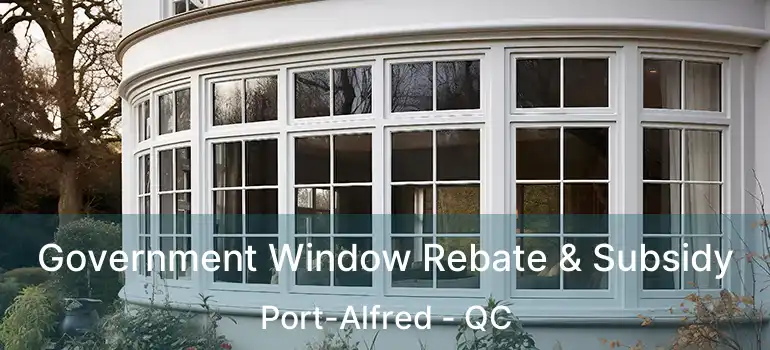  Government Window Rebate & Subsidy Port-Alfred - QC