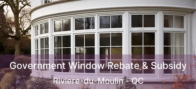  Government Window Rebate & Subsidy Riviere-du-Moulin - QC