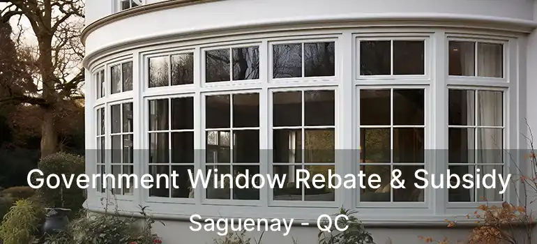  Government Window Rebate & Subsidy Saguenay - QC