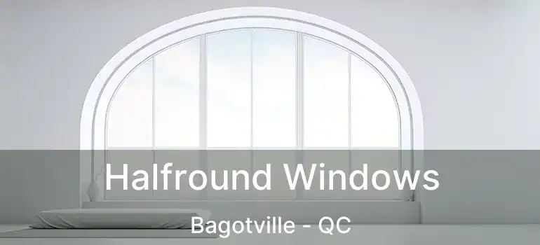  Halfround Windows Bagotville - QC
