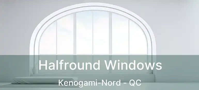  Halfround Windows Kenogami-Nord - QC