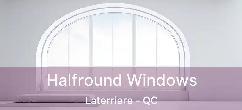  Halfround Windows Laterriere - QC