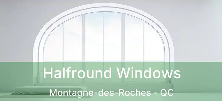  Halfround Windows Montagne-des-Roches - QC