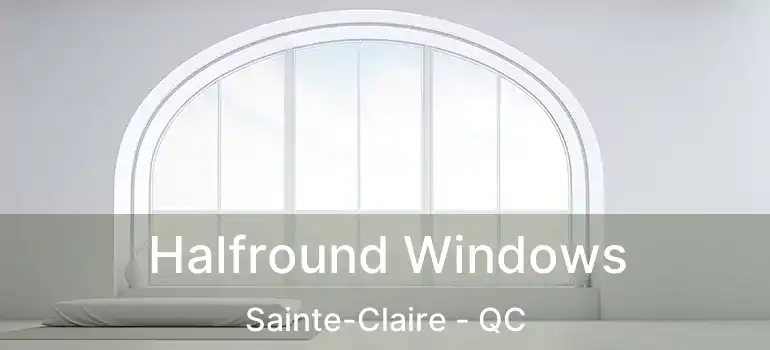  Halfround Windows Sainte-Claire - QC