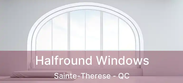  Halfround Windows Sainte-Therese - QC