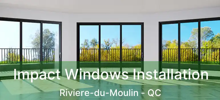  Impact Windows Installation Riviere-du-Moulin - QC