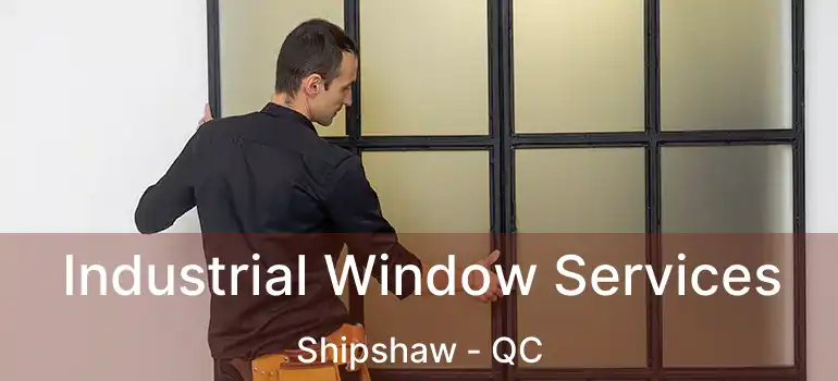  Industrial Window Services Shipshaw - QC
