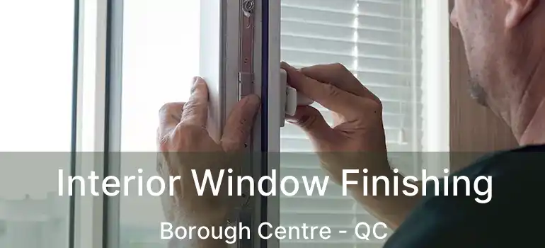  Interior Window Finishing Borough Centre - QC
