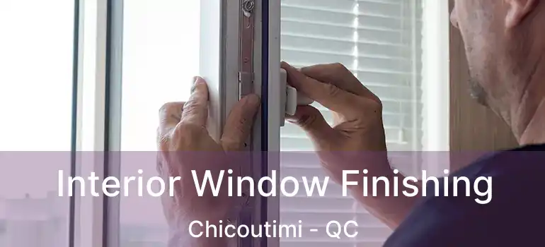  Interior Window Finishing Chicoutimi - QC