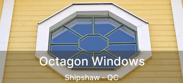  Octagon Windows Shipshaw - QC