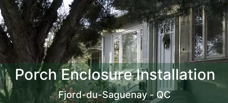 Porch Enclosure Installation Fjord-du-Saguenay - QC