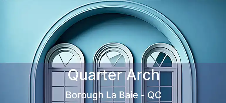  Quarter Arch Borough La Baie - QC
