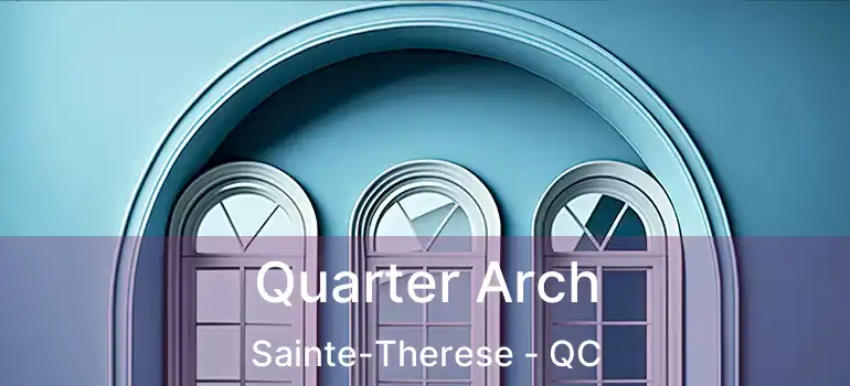  Quarter Arch Sainte-Therese - QC