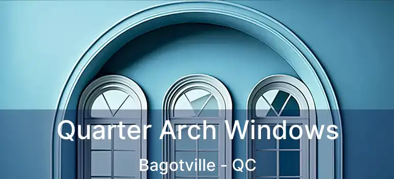  Quarter Arch Windows Bagotville - QC