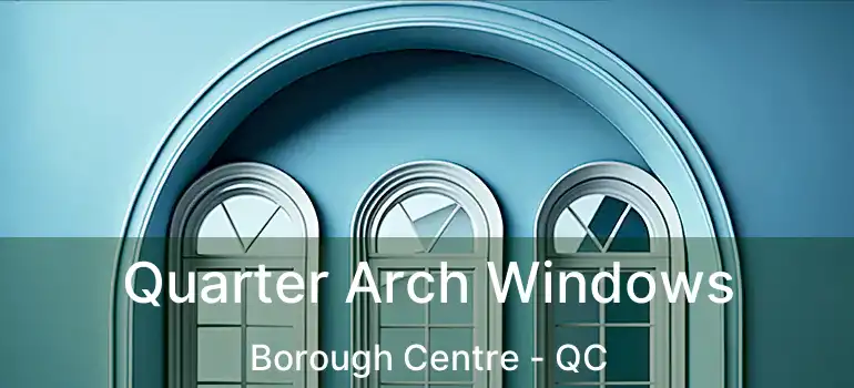  Quarter Arch Windows Borough Centre - QC