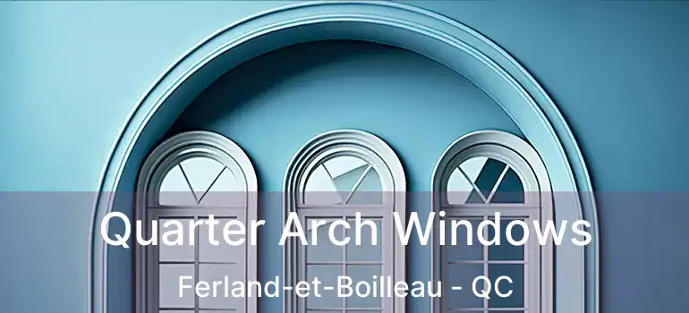  Quarter Arch Windows Ferland-et-Boilleau - QC