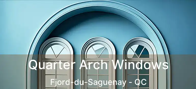  Quarter Arch Windows Fjord-du-Saguenay - QC