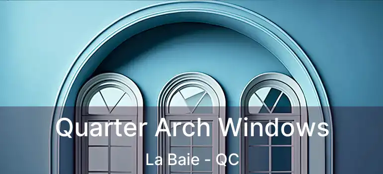  Quarter Arch Windows La Baie - QC