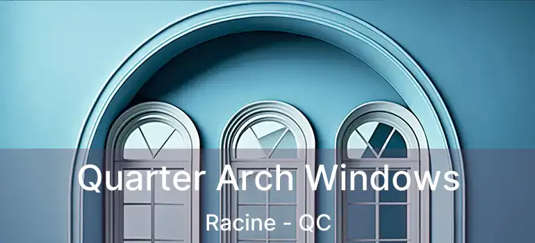  Quarter Arch Windows Racine - QC