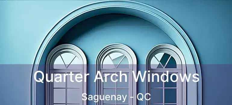  Quarter Arch Windows Saguenay - QC