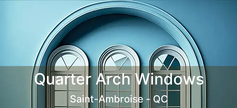  Quarter Arch Windows Saint-Ambroise - QC