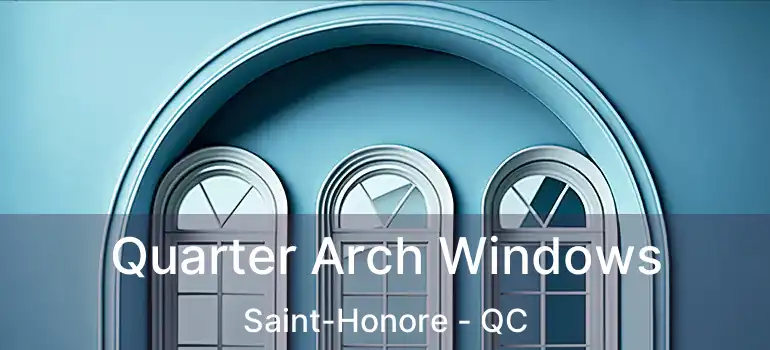  Quarter Arch Windows Saint-Honore - QC